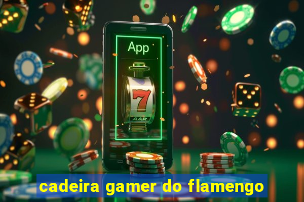 cadeira gamer do flamengo